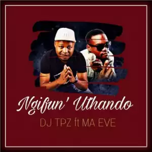 DJ Tpz - Ngifun’uthando Ft. Ma Eve